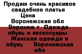 Продам очень красивое  свадебное платье › Цена ­ 14 000 - Воронежская обл., Воронеж г. Одежда, обувь и аксессуары » Женская одежда и обувь   . Воронежская обл.